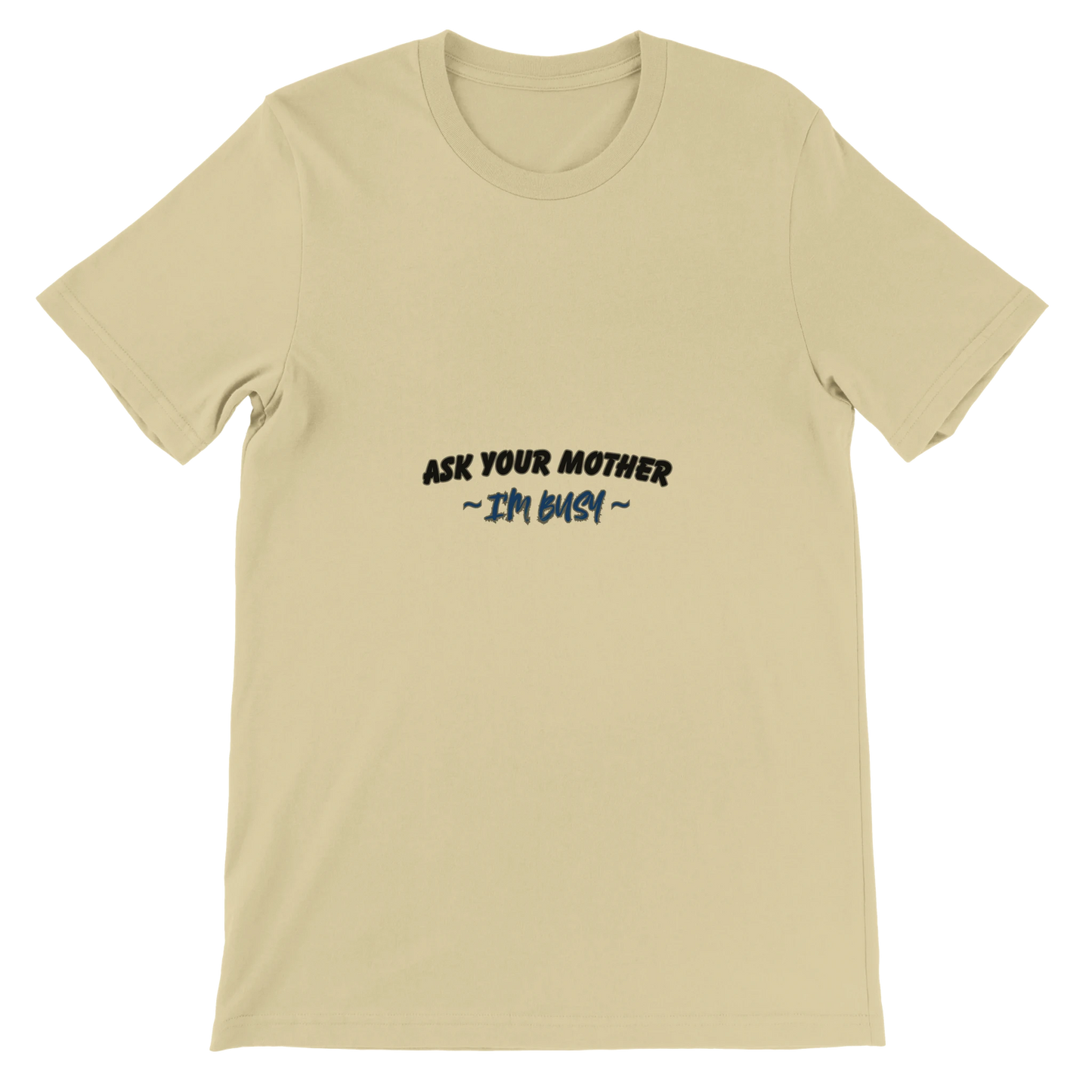 Ask your mother im busy Premium Unisex Crewneck T-shirt Beige