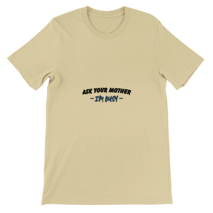 Ask your mother im busy Premium Unisex Crewneck T-shirt Beige