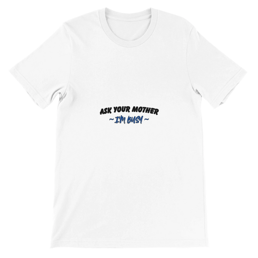 Ask your mother im busy Premium Unisex Crewneck T-shirt White